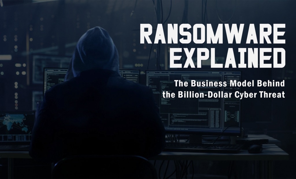 Ransomware Explained: The Business Model Behind the Billion-Dollar Cyber Threat
